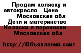 Продам коляску и автокресло › Цена ­ 25 000 - Московская обл. Дети и материнство » Коляски и переноски   . Московская обл.